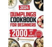 Dumplings Cookbook for Beginners: Bring the Asian Flavors of Pot Stickers into Your Home with Tasty and Easy-To-Replicate Recipes (Asian delicacies)