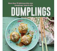 Dumplings : More Than 70 Delicious Bite-Size Dumplings, Buns & Rolls