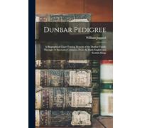 Dunbar Pedigree: A Biographical Chart Tracing Descent of the Dunbar Family Through 14 Successive Centuries, From the Early English and Scottish Kings