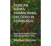 DUNCAN BANKS: PARANORMAL DECODED IN EDINBURGH: Short Psychological Stories: The Unquantifiable Truth