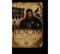 DUNCAN: EL TRONO DE LOS CUATRO CLANES (Serie: Duncan: El Trono de los Cuatro Clanes, Duncan: El Trono de los Cuatro Clanes - Libro I)