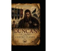 DUNCAN: EL TRONO DE LOS CUATRO CLANES (Serie: Duncan: El Trono de los Cuatro Clanes, Duncan: El Trono de los Cuatro Clanes - Libro I)