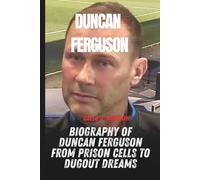 Duncan Ferguson: Biography of Duncan Ferguson From Prison Cells to Dugout Dreams: The Remarkable Rise and Coaching Journey of Duncan Ferguson