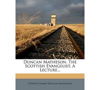 Duncan Matheson, the Scottish Evangelist, a Lecture...