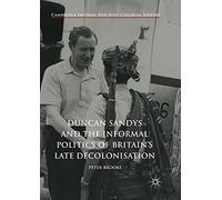 Duncan Sandys and the Informal Politics of Britain’s Late Decolonisation (Cambridge Imperial and Post-Colonial Studies)