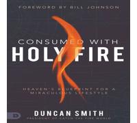 Duncan Smith Consumed with Holy Fire: Heaven's Blueprint for a Miraculous in White Duncan Smith White
