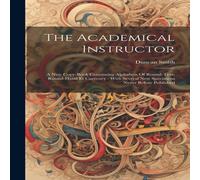 Duncan Smith The Academical Instructor: A New Copy-book Containing Alphabets Of Duncan Smith Multicolor