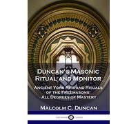 Duncan's Masonic Ritual and Monitor: Ancient York Rite and Rituals of the Freemasons; All Degrees of Mastery