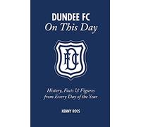 Dundee FC on This Day: History, Facts & Figures from Every Day of the Year