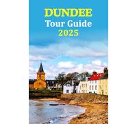 Dundee Tour Guide 2025: Your Ultimate Adventure Awaits - Discover Hidden Gems, Vibrant Culture, and Delicious Local Cuisine, Complete with a 6-Day Travel Itinerary for Unforgettable Experiences