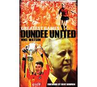 Dundee United Greatest Games: The Tangerines' Fifty Finest Matches