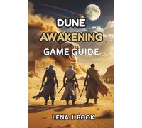 DUNE AWAKENING GAME GUIDE: Master Arrakis with Essential Tips, Walkthroughs, and Survival Strategies