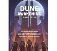 DUNE: AWAKENING GAME GUIDE: The Complete Ultimate Mission Walkthrough Strategies, Weapons & Armor Builds, Tips & Tricks, Combat Tactics and Hidden ... guide and Computer video games book)