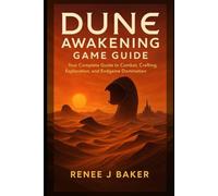 Dune Awakening Game Guide: Your Complete Guide to Combat, Crafting, Exploration, and Endgame Domination