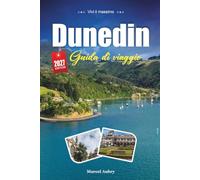 DUNEDIN GUIDA DI VIAGGIO 2027: Una guida pratica e adatta ai principianti Città scozzese e capitale della fauna selvatica della Nuova Zelanda