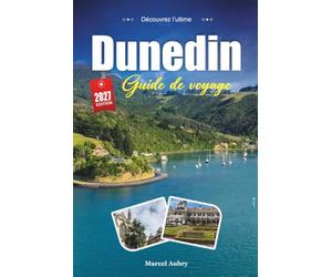 DUNEDIN GUIDE DE VOYAGE 2027: Un guide pratique et accessible aux débutants La capitale écossaise de la ville et de la faune de la Nouvelle-Zélande