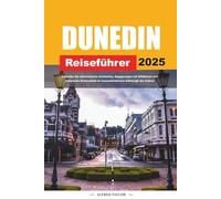 DUNEDIN REISEFÜHRER 2025: Erkunden Sie viktorianische Architektur, Begegnungen mit Wildtieren und malerische Küstenpfade im neuseeländischen Edinburgh des Südens
