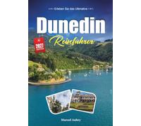 DUNEDIN REISEFÜHRER 2027: Ein praktischer, anfängerfreundlicher Leitfaden für Neuseelands schottische Stadt- und Wildtierhauptstadt