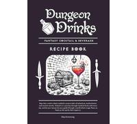 Dungeon Drinks - Fantasy Cocktail & Beverage Recipe Book: Over 85 Mixed Drinks for the Ultimate Dungeon Crawler RPG Campaigns, Gaming Nights, and ... Bartenders, Alchemists and Mixologists Alike