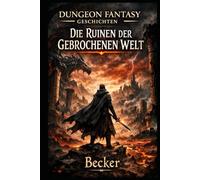 Dungeon Fantasy Geschichten I Die Ruinen der Gebrochenen Welt: Die Drachen als Hüter eines uralten Wissens