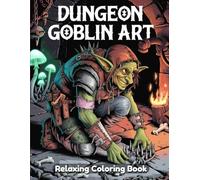 Dungeon Goblin Art: Dark Fantasy Coloring Book for Adults - Mischievous Goblins, Underground Lairs, Treasure Hoards, Battle Scenes, Mythical Creatures, Gothic Dungeon Line Art for Epic Coloring