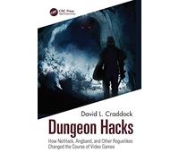 Dungeon Hacks: How NetHack, Angband, and Other Rougelikes Changed the Course of Video Games