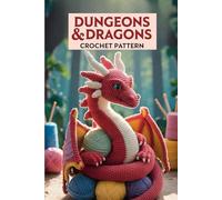 Dungeons & Dragons Crochet Pattern: 30+ Magical Amigurumi Patterns, Characters, Dice Bags, and Creatures to Craft Your Own Adventure