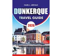 DUNKERQUE TRAVEL GUIDE 2026: Plan Your Perfect Tunis Journey with Practical Tips, Itineraries, Where to Stay, Eat, and Explore, Plus Festivals, Shopping, and Coastal Escapes