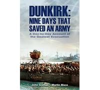 Dunkirk Nine Days That Saved an Army: A Day by Day Account of the Greatest Evacuation