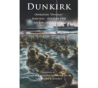 Dunkirk Operation Dynamo: 26th May - 4th June 1940 An Epic of Gallantry: 26th - 4th June 1940 An Epic of Gallantry (Britannia Naval Histories of World War II)
