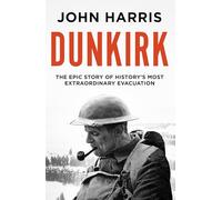 Dunkirk: The Epic Story of History's Most Extraordinary Evacuation: 0