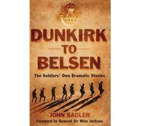 Dunkirk to Belsen - The Soldiers' Own Dramatic Stories