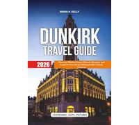 DUNKIRK TRAVEL GUIDE 2026: Discover Hidden Gems, Historic Beaches, and Local Secrets for an Unforgettable French Getaway