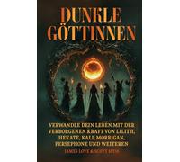 Dunkle Göttinnen: Verwandle dein Leben mit der verborgenen Kraft von Lilith, Hekate, Kali, Morrigan, Persephone und mehr / German (German Collection)