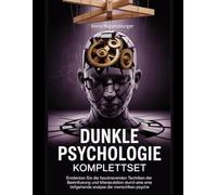 Dunkle Psychologie Komplettset: Entdecken Sie die faszinierenden Techniken der Beeinflussung und Manipulation durch eine tiefgehende Analyse der menschlichen Psyche