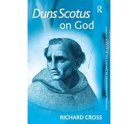 Duns Scotus on God (Ashgate Studies in the History of Philosophical Theology)