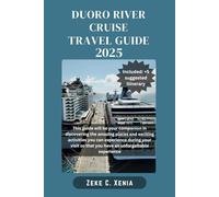 DUORO RIVER CRUISE TRAVEL GUIDE: Exploring the Douro: Insider Tips, Local Insights, and Hidden Gems Await on Your Douro River Adventure (Zeke Travel and Tourism)