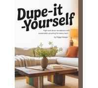 Dupe-It-Yourself: High-End Decor Recreations with Sustainable Upcycling for Every Room