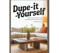 Dupe-It-Yourself: High-End Decor Recreations with Sustainable Upcycling for Every Room