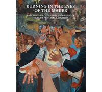 Dupuy-Spencer, Celeste - Burning in the Eyes of the Maker: Celeste Dupuy-Spencer