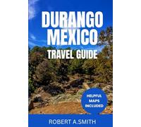 DURANGO,MEXICO TRAVEL GUIDE: Your Insider Key to Unforgettable Journeys and Local Legends.