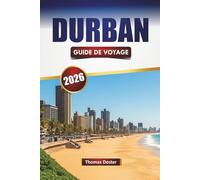 DURBAN GUIDE DE VOYAGE 2026: Découvrez les meilleures plages, les sites culturels, la cuisine locale et les aventures en plein air dans la ville côtière d'Afrique du Sud
