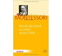 Durch das Kind zu einer neuen Welt: Gesammelte Werke, Montessori, Ludwig.