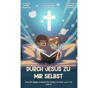 Durch Jesus zu Mir Selbst: Eine 20-tägige Andacht für Kinder im Alter von 7-12 Jahren
