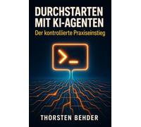 Durchstarten mit KI-Agenten: Der kontrollierte Praxiseinstieg für Einsteiger: Claude Code, Codex, MCP und eigene Agenten sicher und DSGVO-konform nutzen.