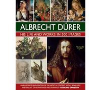Durer: His Life and Works in 500 Images: An illustrated exploration of the artist in context, with a biography and gallery of his paintings and drawings
