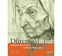DURERS MUTTER: SCHONHEIT, ALTER UND TOD IM BILD DER RENAISSANCE (Durer's Mother: Beauty, Age and Death in the Renaissance Image) [Duerer; Dürer]