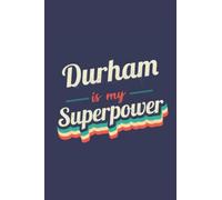 Durham Is My Superpower: A 6x9 Inch Softcover Diary Notebook With 110 Blank Lined Pages. Funny Durham Journal to write in. Durham Gift and SuperPower Design Slogan