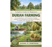 Durian Farming Complete Guide for Beginners: Tree Establishment, Soil Preparation, Feeding, Irrigation, Pest Management, and Harvest Techniques for Healthy Trees and High Yield