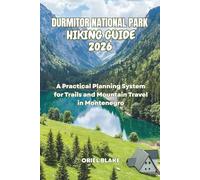 DURMITOR NATIONAL PARK HIKING GUIDE 2026: A Practical Planning System for Trails and Mountain Travel in Montenegro (Beyond the Trailhead - The Hiking Series)